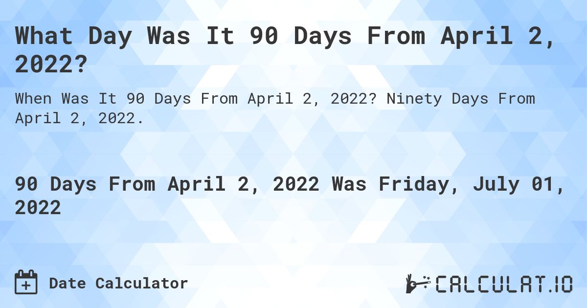What Day Was It 90 Days From April 2, 2022?. Ninety Days From April 2, 2022.