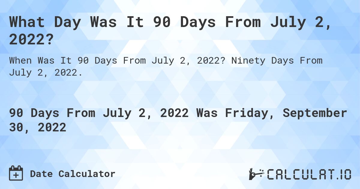 What Day Was It 90 Days From July 2, 2022?. Ninety Days From July 2, 2022.