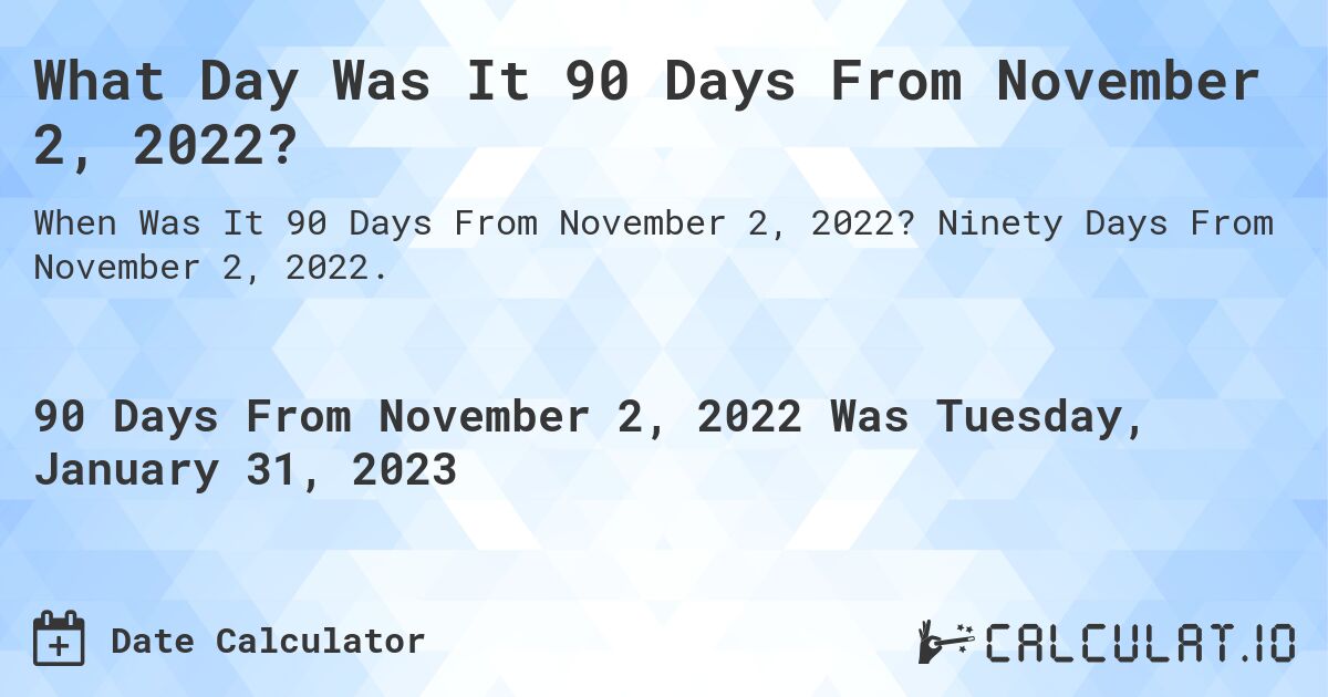 What Day Was It 90 Days From November 2, 2022?. Ninety Days From November 2, 2022.