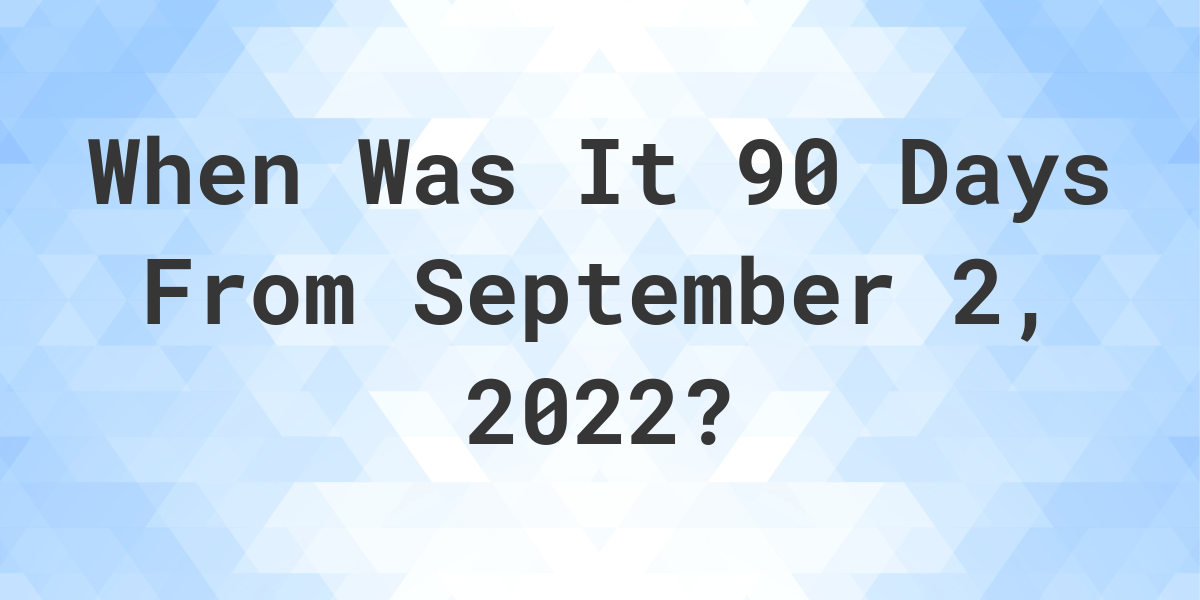 what-date-will-it-be-90-days-from-september-02-2022-calculatio