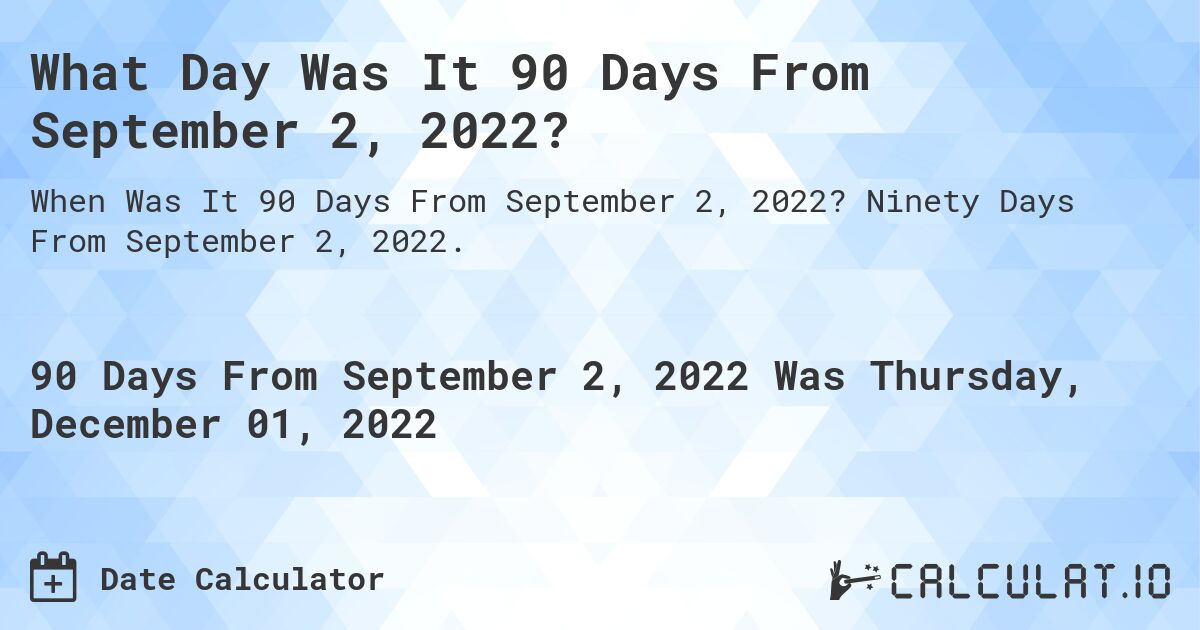 What Date Will It Be 90 Days From September 02, 2022? Calculatio