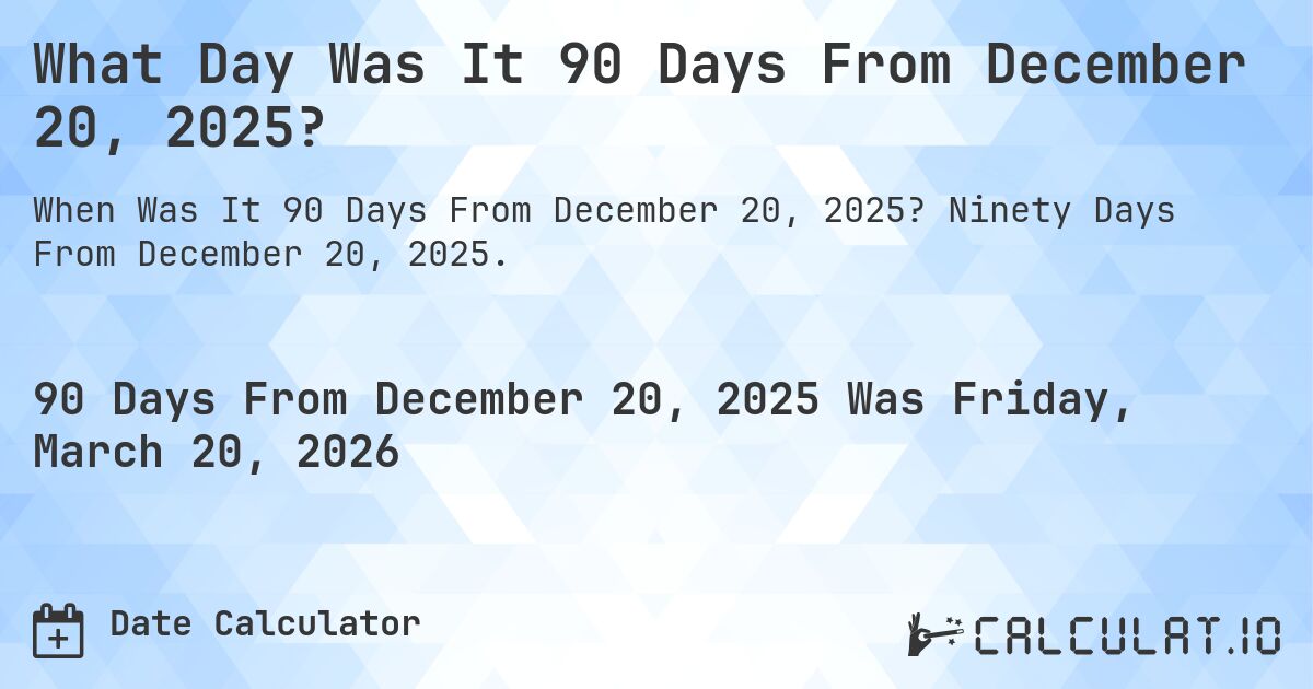 What Day Was It 90 Days From December 20, 2025?. Ninety Days From December 20, 2025.