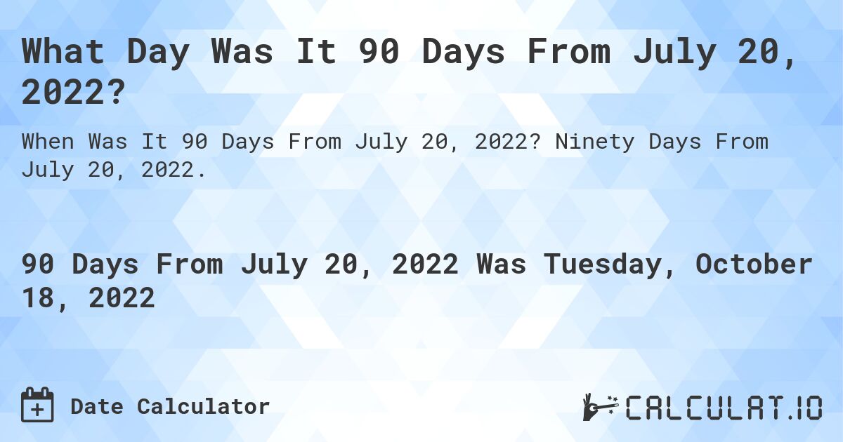 What Day Was It 90 Days From July 20, 2022?. Ninety Days From July 20, 2022.