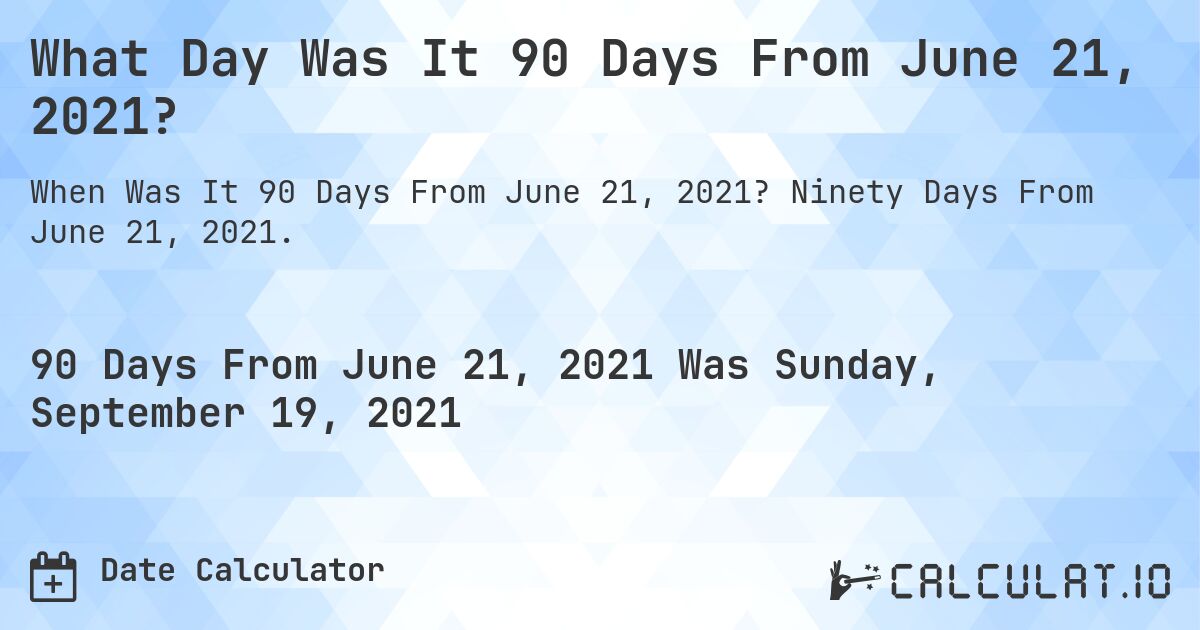 What Day Was It 90 Days From June 21, 2021?. Ninety Days From June 21, 2021.