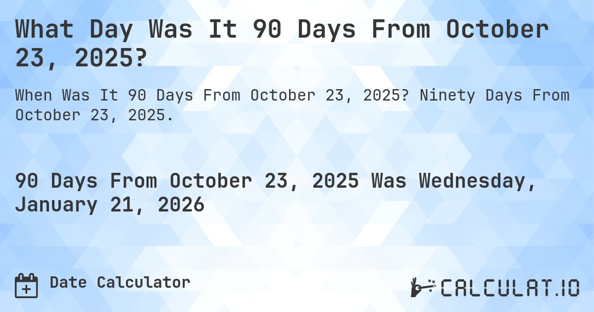 What Day Was It 90 Days From October 23, 2025?. Ninety Days From October 23, 2025.