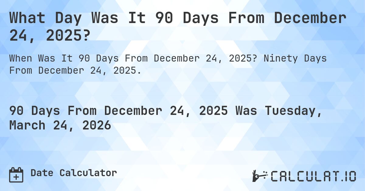 What Day Was It 90 Days From December 24, 2025?. Ninety Days From December 24, 2025.