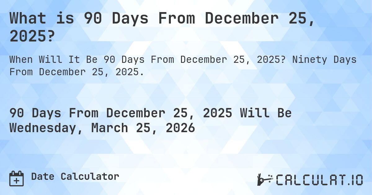 What is 90 Days From December 25, 2025?. Ninety Days From December 25, 2025.
