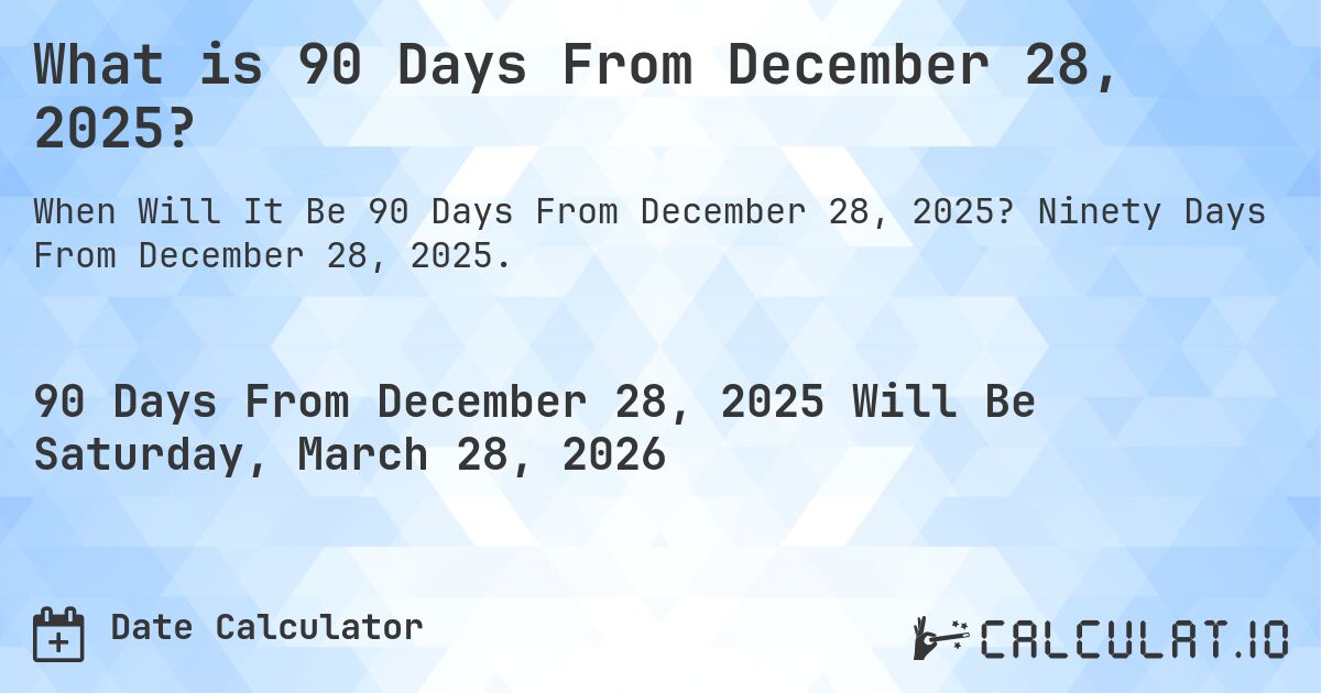 What is 90 Days From December 28, 2025?. Ninety Days From December 28, 2025.
