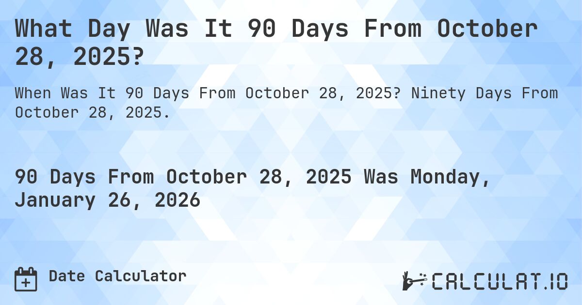 What Day Was It 90 Days From October 28, 2025?. Ninety Days From October 28, 2025.