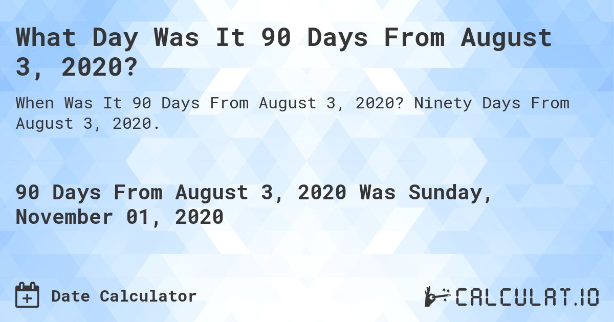 What Day Was It 90 Days From August 3, 2020?. Ninety Days From August 3, 2020.