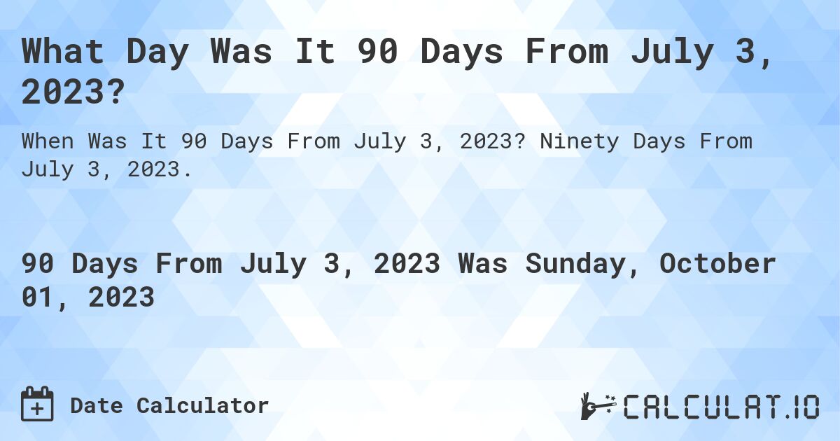 What Day Was It 90 Days From July 3, 2023?. Ninety Days From July 3, 2023.