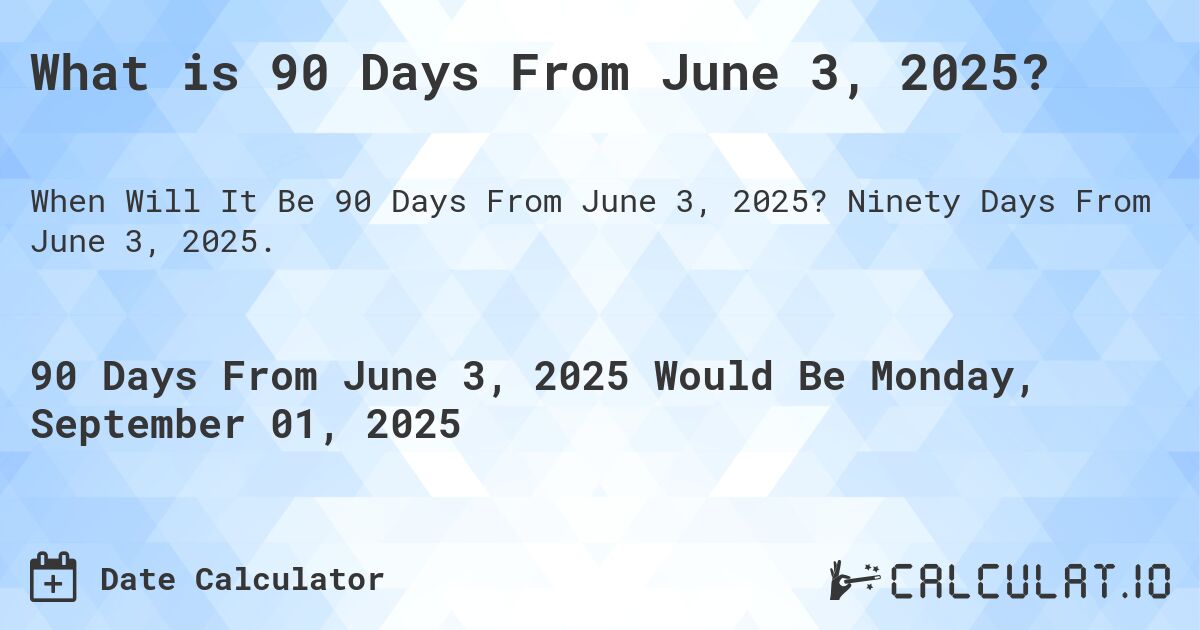 What is 90 Days From June 3, 2025?. Ninety Days From June 3, 2025.
