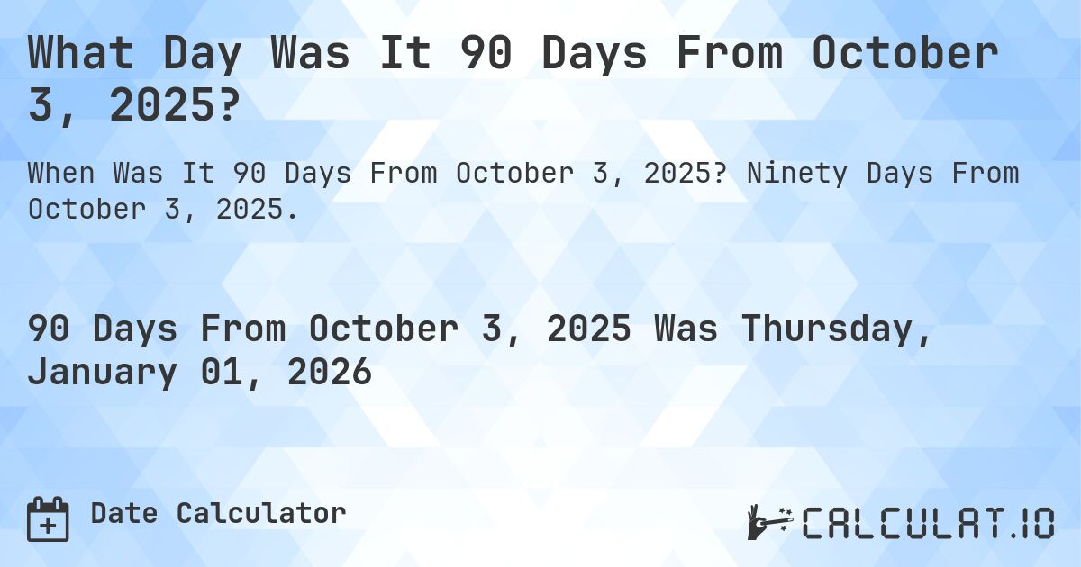 What Day Was It 90 Days From October 3, 2025?. Ninety Days From October 3, 2025.