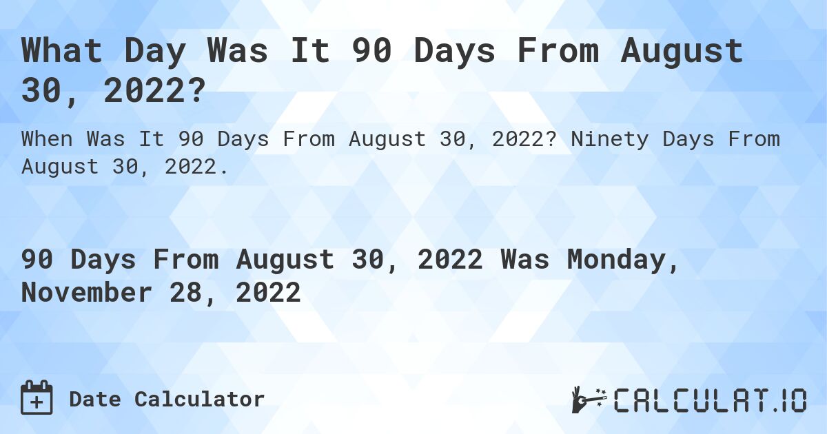 What Day Was It 90 Days From August 30, 2022?. Ninety Days From August 30, 2022.