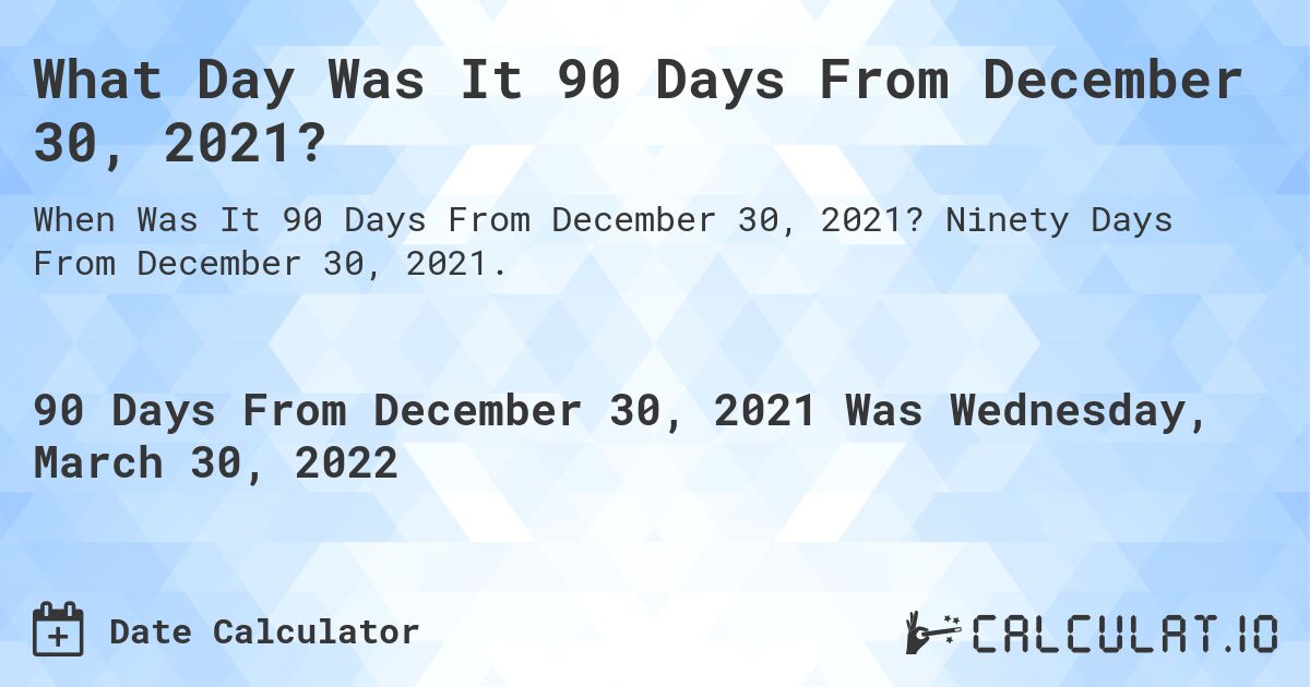 What Day Was It 90 Days From December 30, 2021?. Ninety Days From December 30, 2021.