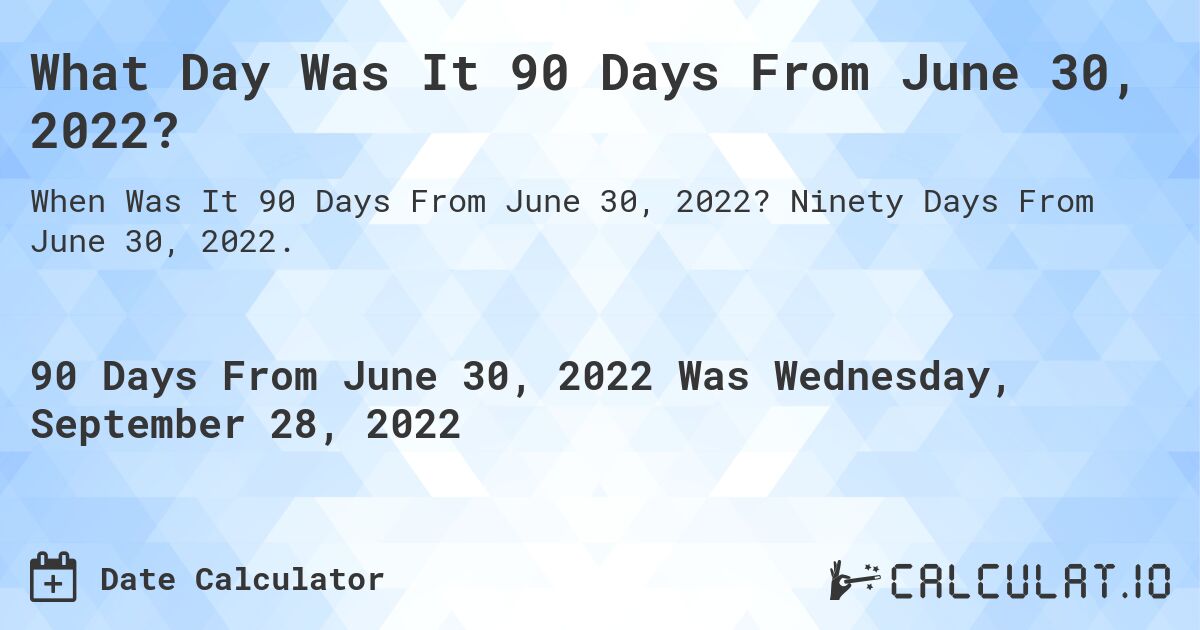 What Date Will It Be 90 Days From June 30, 2022? Calculatio