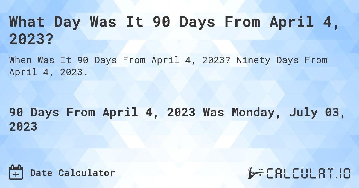 What Day Was It 90 Days From April 4, 2023?. Ninety Days From April 4, 2023.