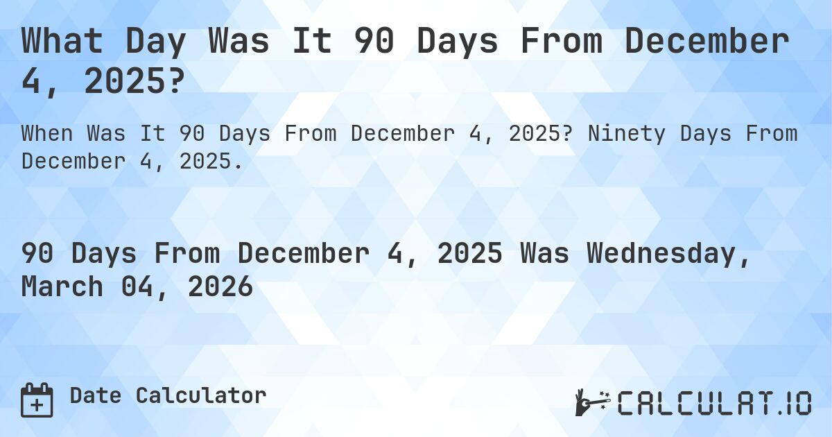 What Day Was It 90 Days From December 4, 2025?. Ninety Days From December 4, 2025.