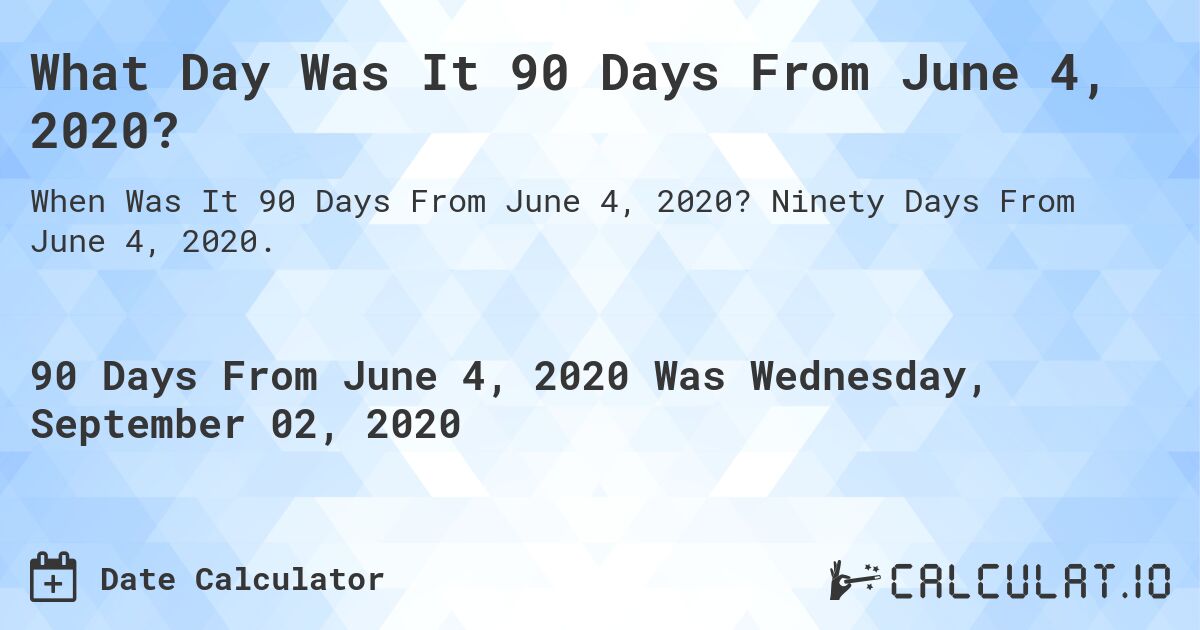 What Day Was It 90 Days From June 4, 2020?. Ninety Days From June 4, 2020.