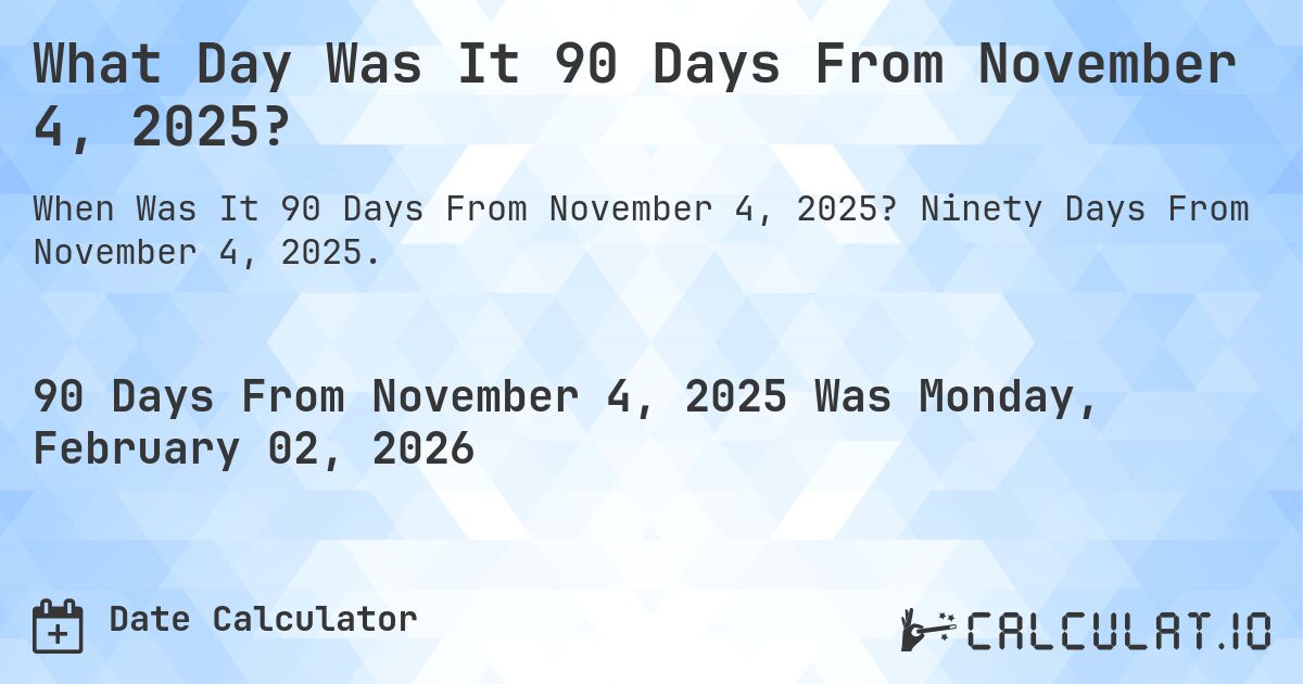 What Day Was It 90 Days From November 4, 2025?. Ninety Days From November 4, 2025.