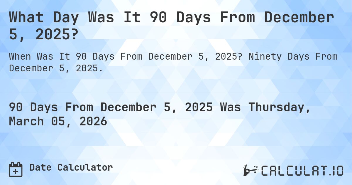 What Day Was It 90 Days From December 5, 2025?. Ninety Days From December 5, 2025.