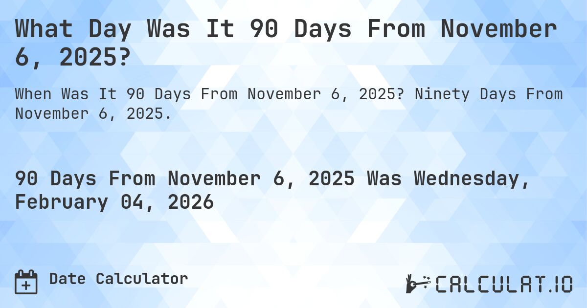 What Day Was It 90 Days From November 6, 2025?. Ninety Days From November 6, 2025.