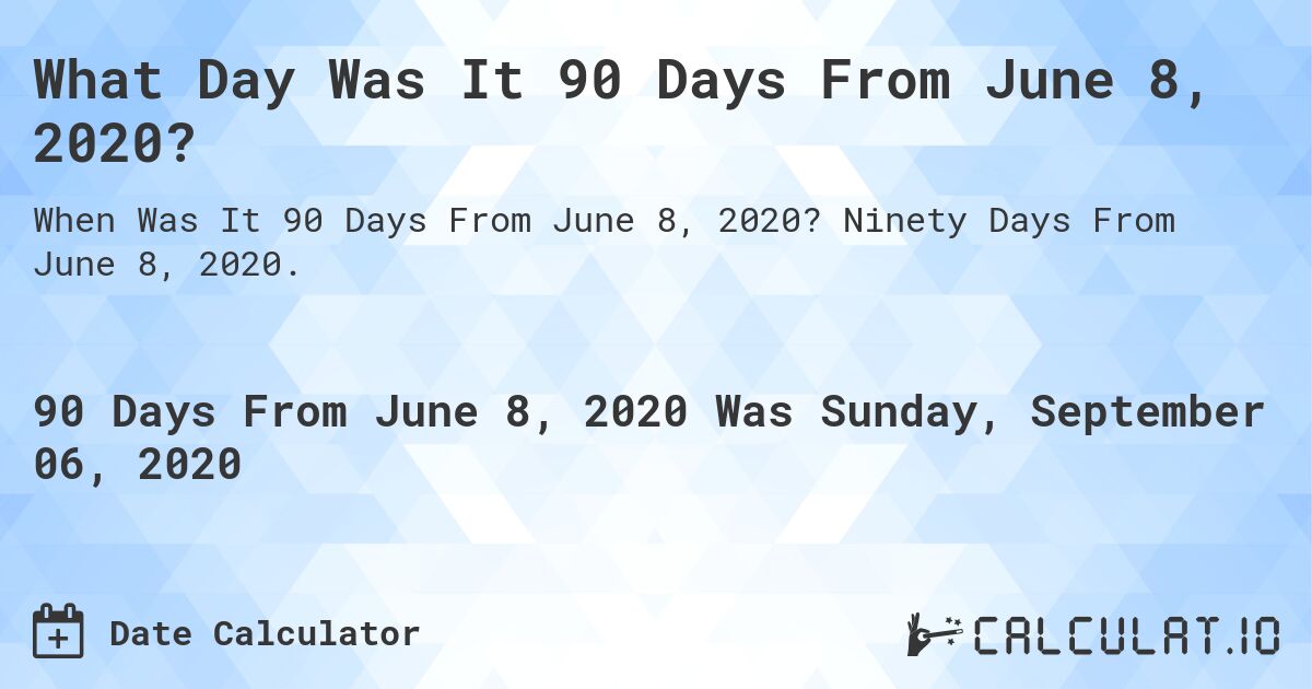 What Day Was It 90 Days From June 8, 2020?. Ninety Days From June 8, 2020.