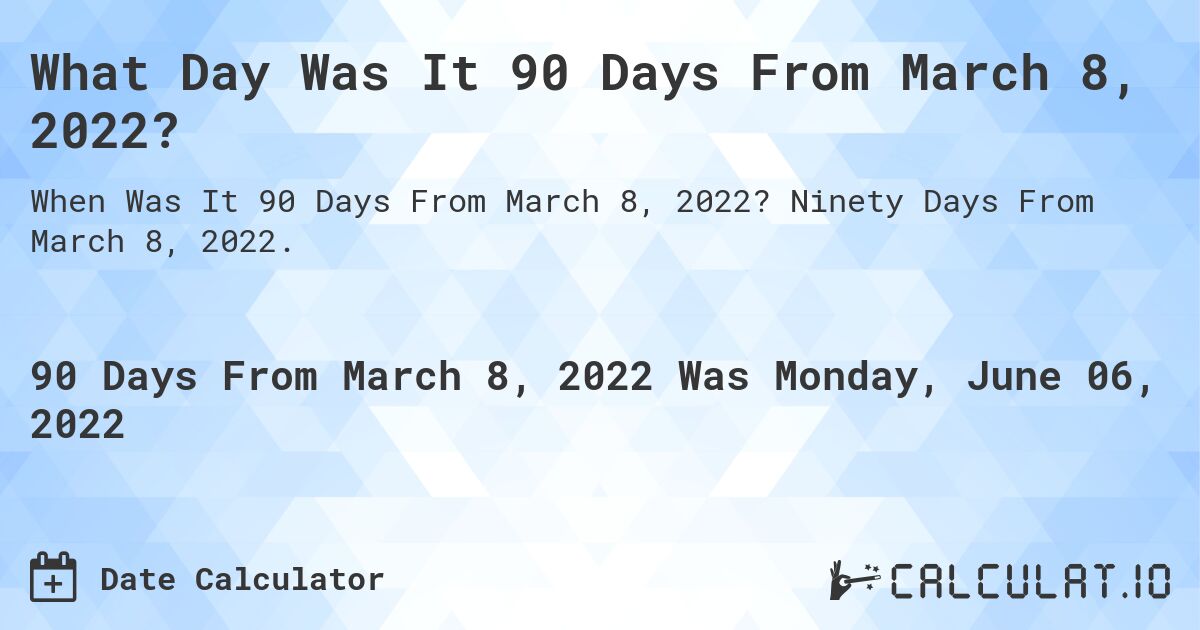What Day Was It 90 Days From March 8, 2022?. Ninety Days From March 8, 2022.