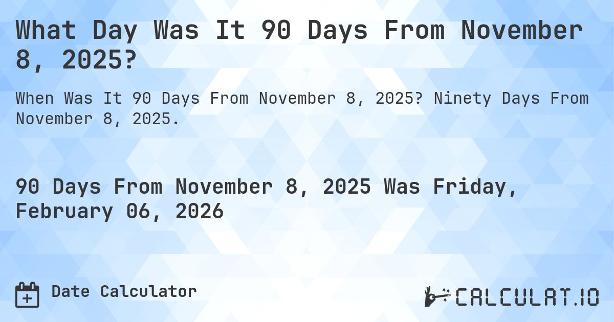 What Day Was It 90 Days From November 8, 2025?. Ninety Days From November 8, 2025.