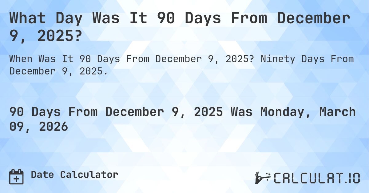 What Day Was It 90 Days From December 9, 2025?. Ninety Days From December 9, 2025.