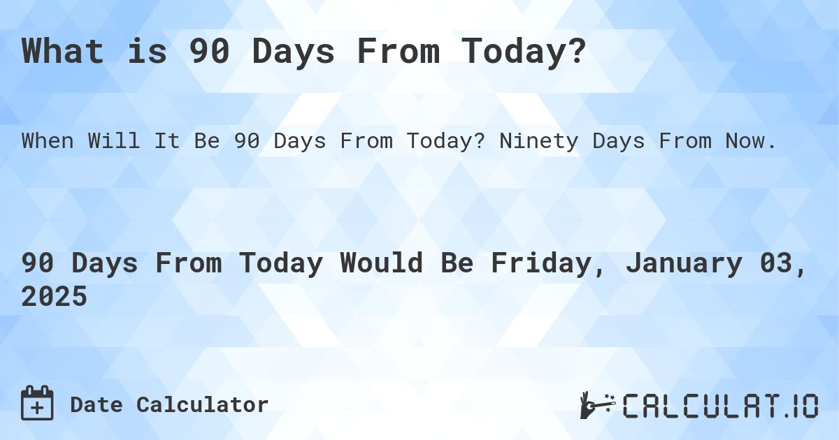 What Is 90 Days From Today Calculatio