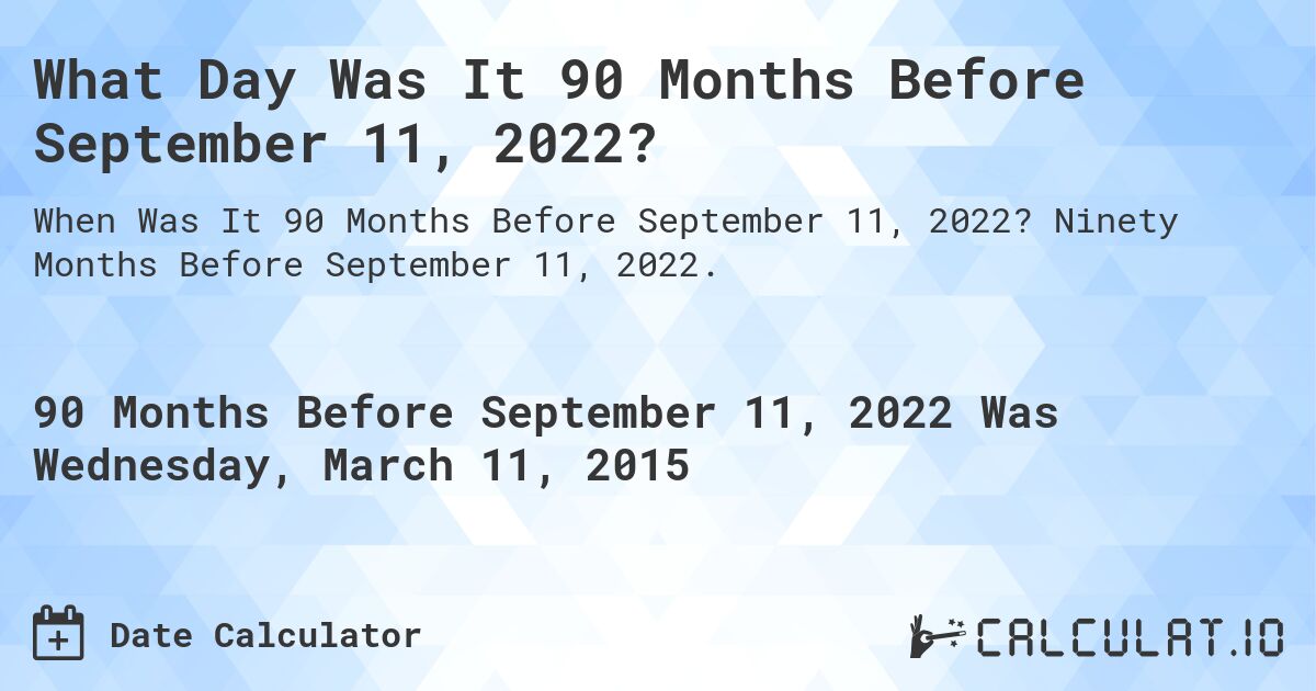 What Day Was It 90 Months Before September 11, 2022?. Ninety Months Before September 11, 2022.