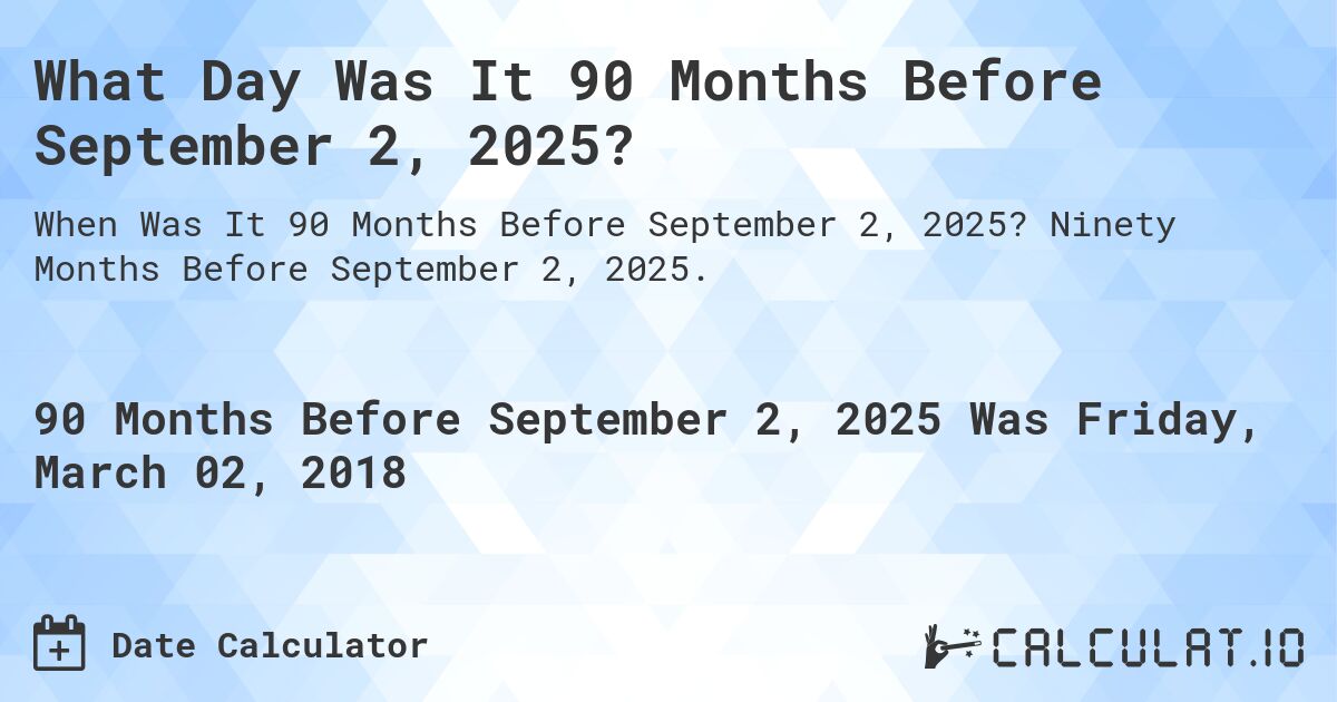 What Day Was It 90 Months Before September 2, 2025?. Ninety Months Before September 2, 2025.