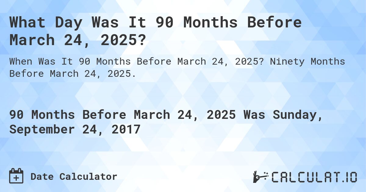 What Day Was It 90 Months Before March 24, 2025?. Ninety Months Before March 24, 2025.