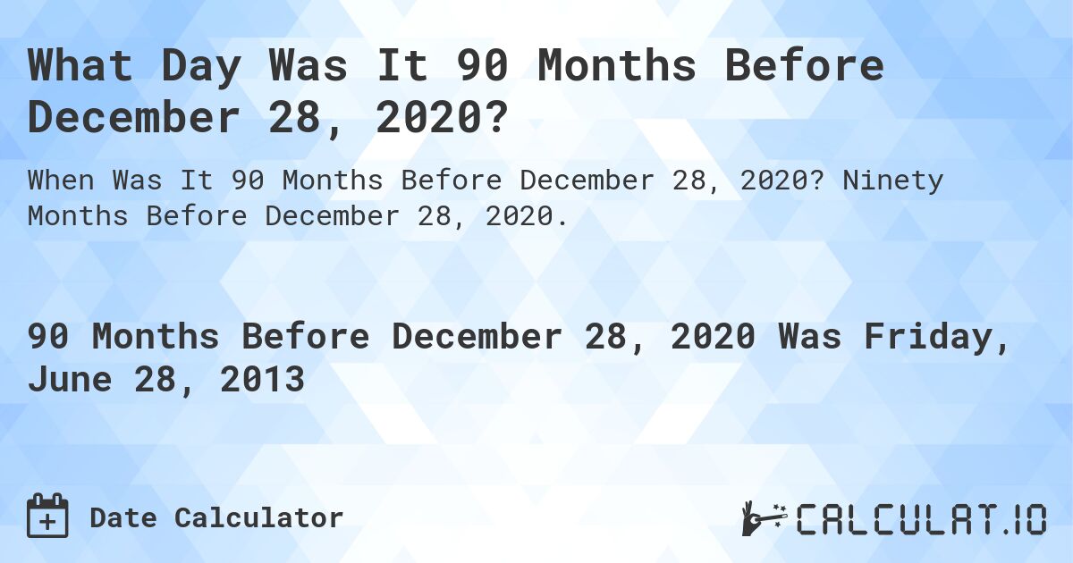 What Day Was It 90 Months Before December 28, 2020?. Ninety Months Before December 28, 2020.