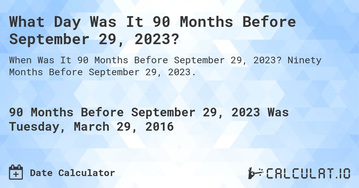 What Day Was It 90 Months Before September 29, 2023?. Ninety Months Before September 29, 2023.