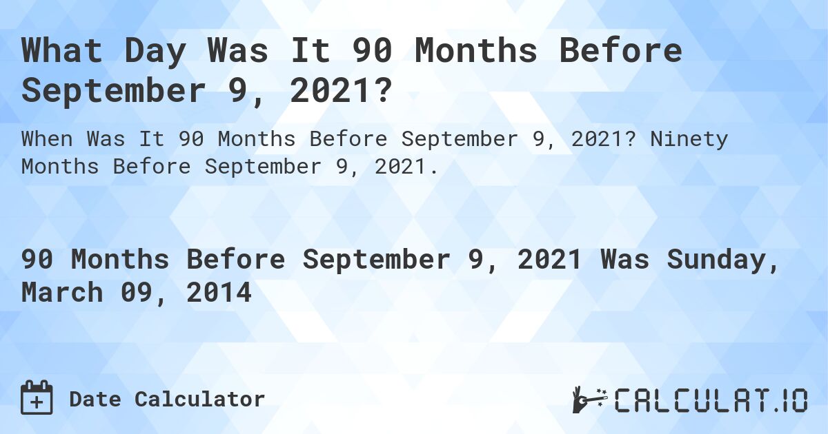 What Day Was It 90 Months Before September 9, 2021?. Ninety Months Before September 9, 2021.