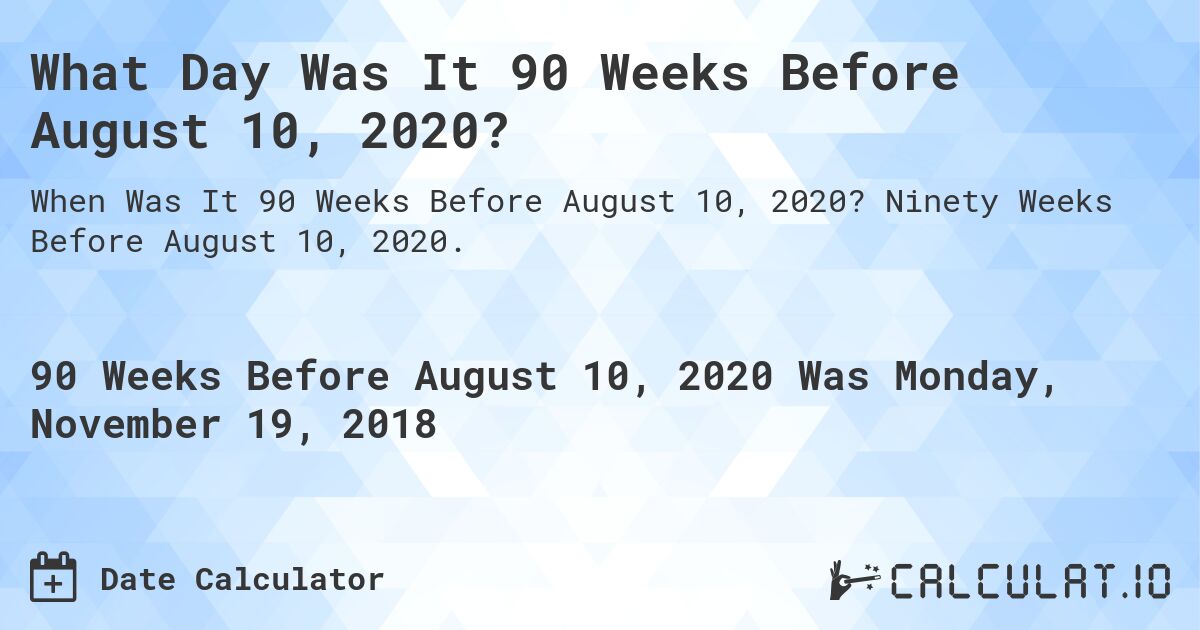 What Day Was It 90 Weeks Before August 10, 2020?. Ninety Weeks Before August 10, 2020.