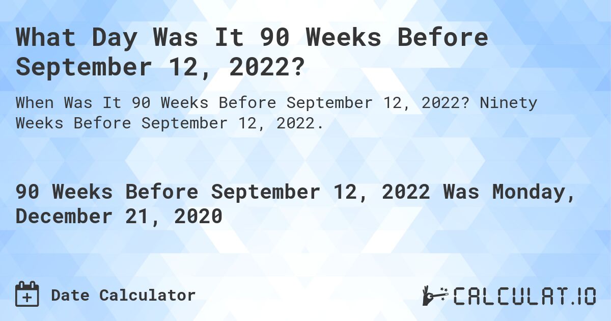 What Day Was It 90 Weeks Before September 12, 2022?. Ninety Weeks Before September 12, 2022.