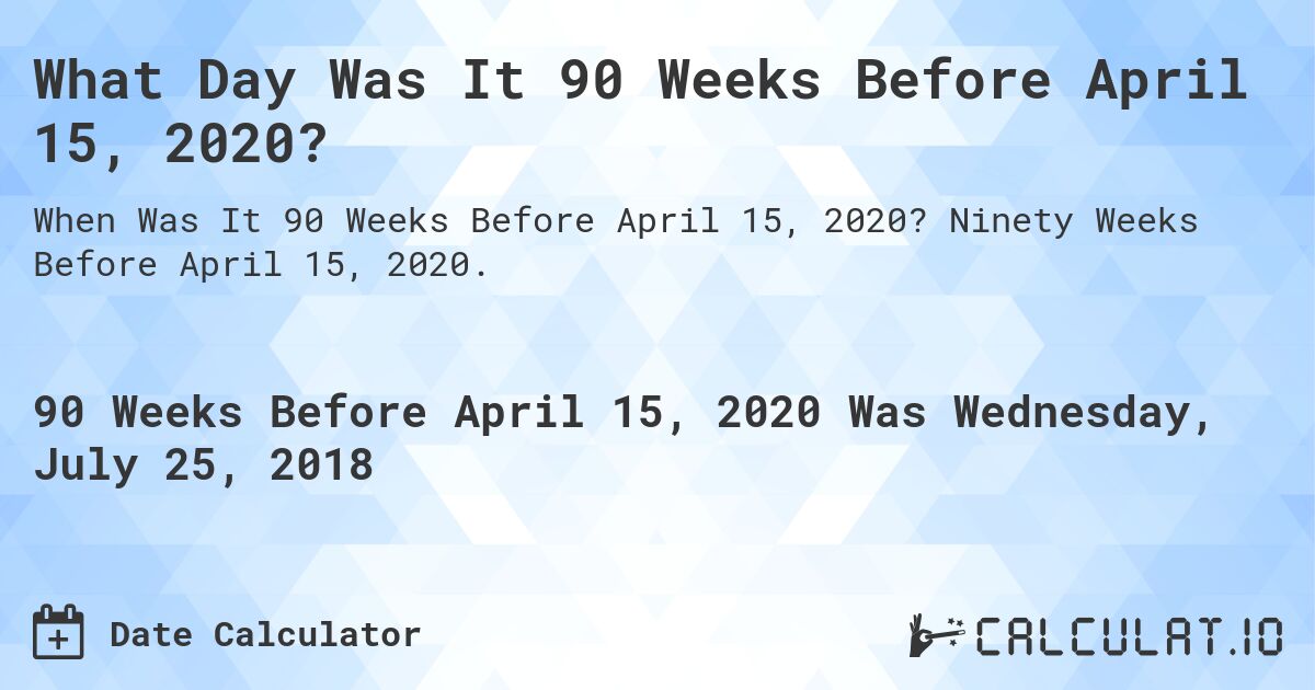 What Day Was It 90 Weeks Before April 15, 2020?. Ninety Weeks Before April 15, 2020.