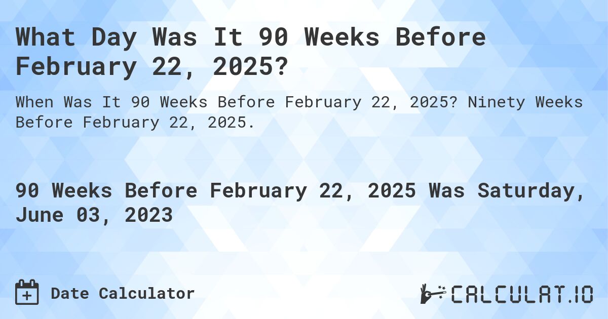 What Day Was It 90 Weeks Before February 22, 2025?. Ninety Weeks Before February 22, 2025.