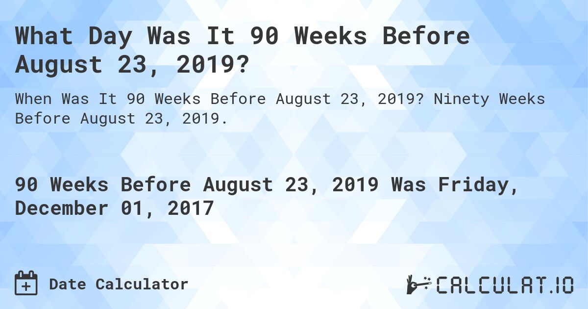 What Day Was It 90 Weeks Before August 23, 2019?. Ninety Weeks Before August 23, 2019.
