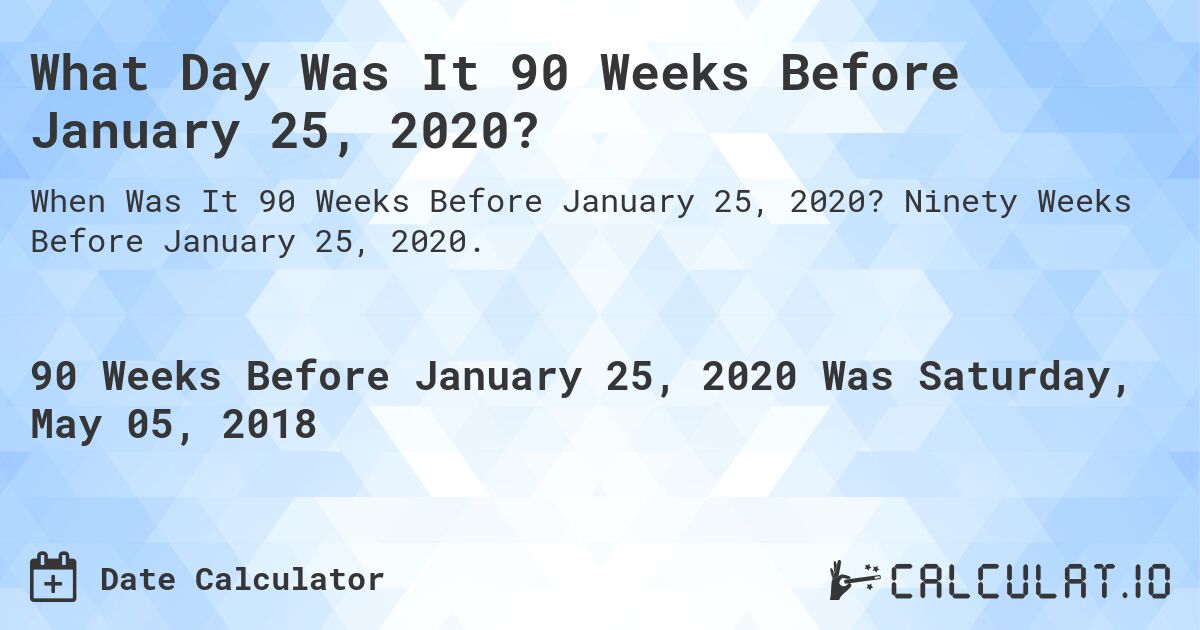 What Day Was It 90 Weeks Before January 25, 2020?. Ninety Weeks Before January 25, 2020.