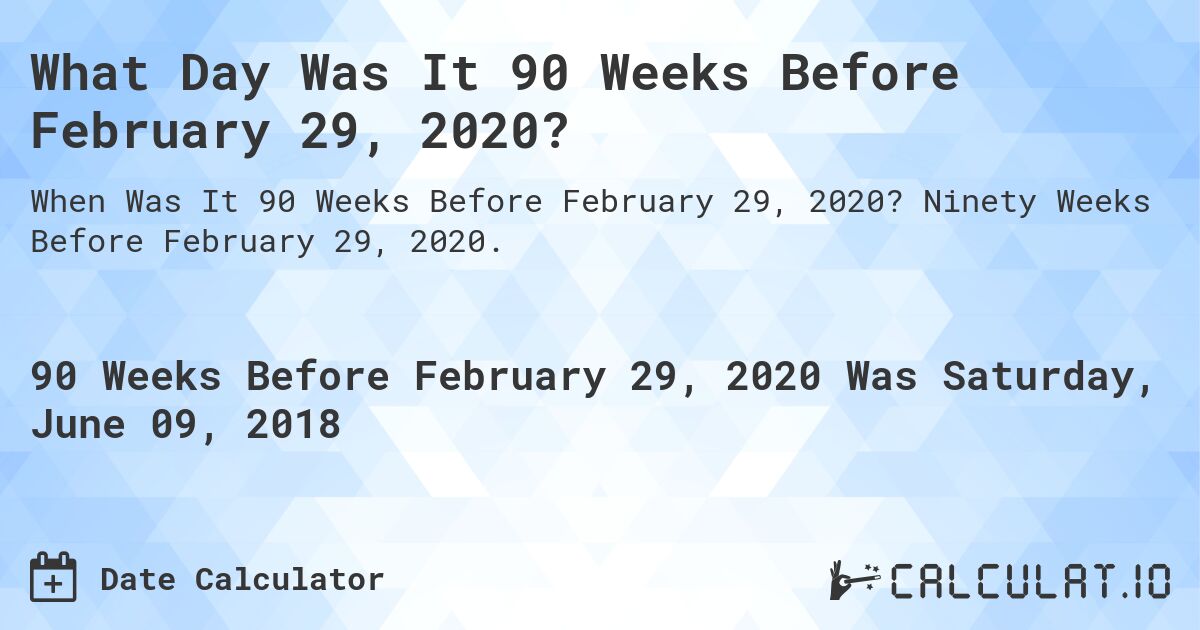 What Day Was It 90 Weeks Before February 29, 2020?. Ninety Weeks Before February 29, 2020.