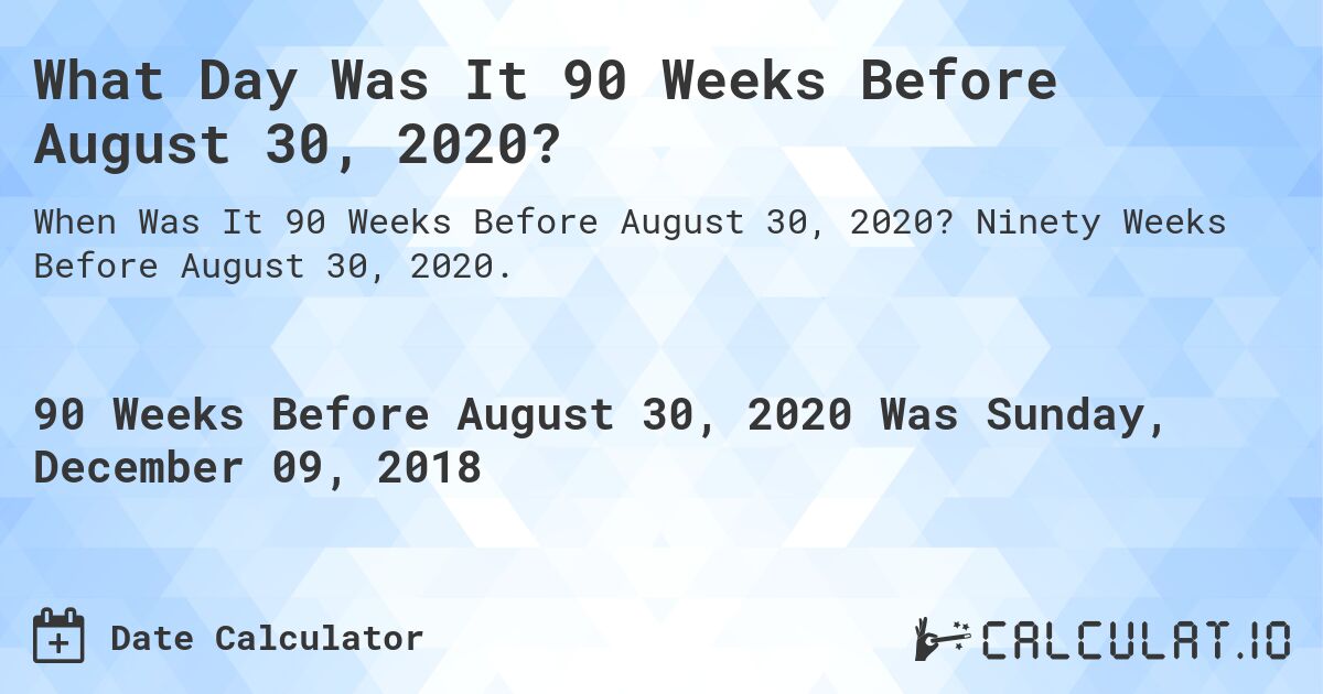 What Day Was It 90 Weeks Before August 30, 2020?. Ninety Weeks Before August 30, 2020.