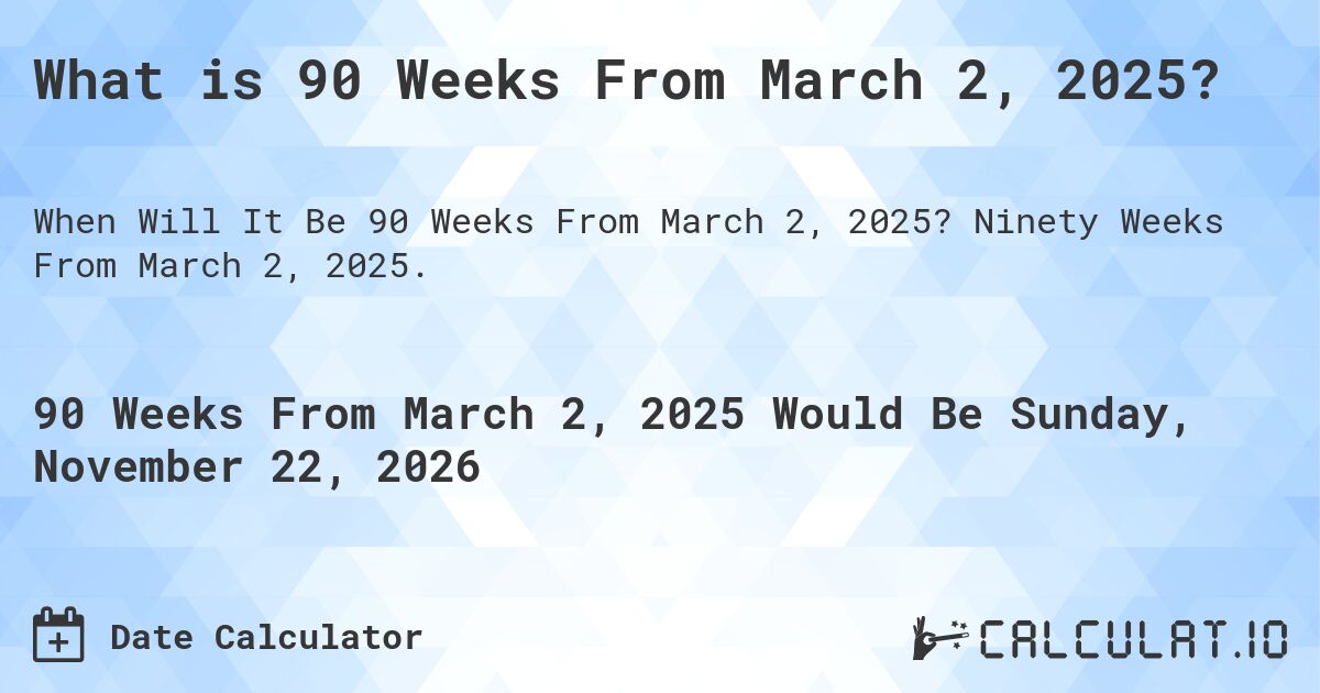 What is 90 Weeks From March 2, 2025?. Ninety Weeks From March 2, 2025.