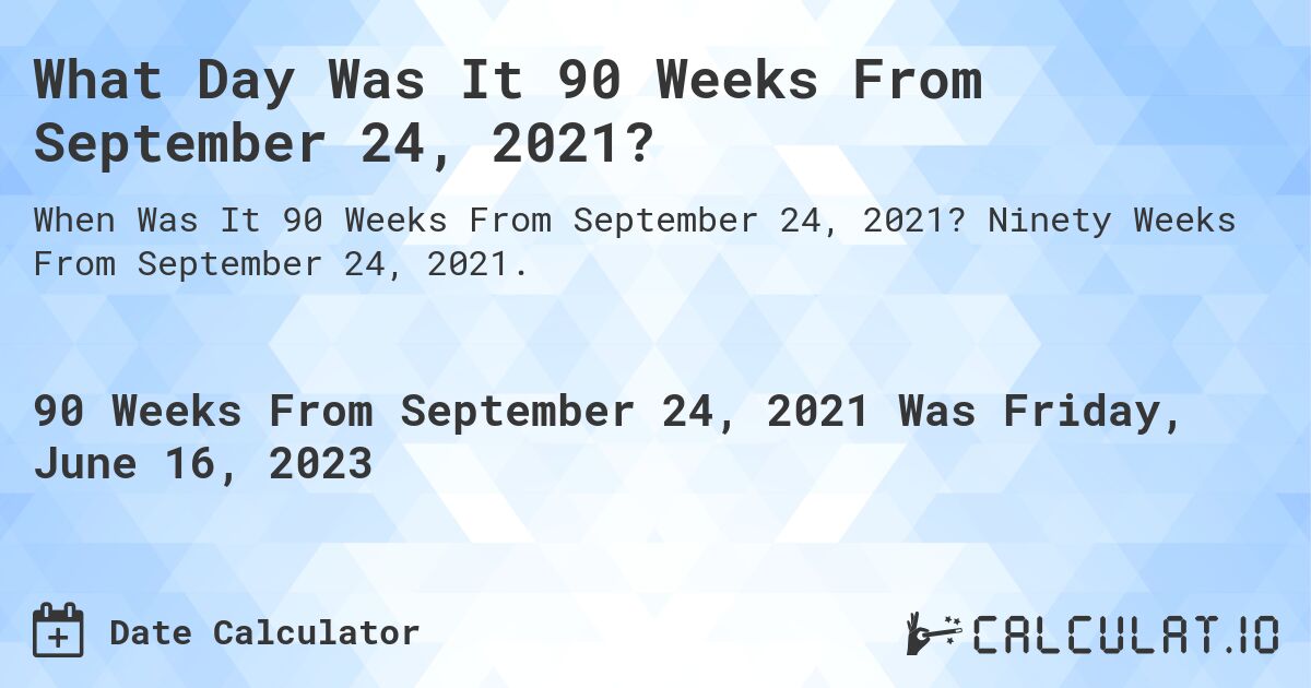 What Day Was It 90 Weeks From September 24, 2021?. Ninety Weeks From September 24, 2021.