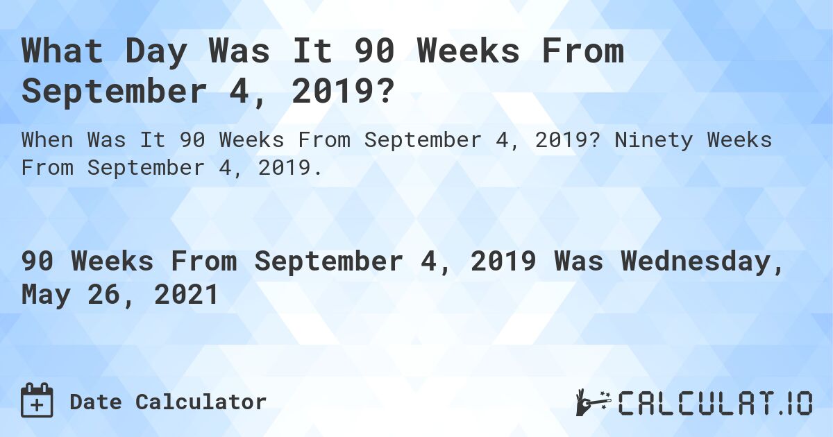 What Day Was It 90 Weeks From September 4, 2019?. Ninety Weeks From September 4, 2019.