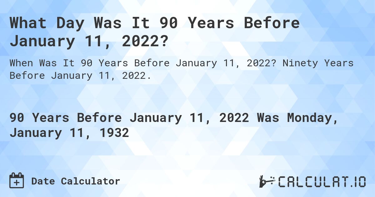What Day Was It 90 Years Before January 11, 2022?. Ninety Years Before January 11, 2022.