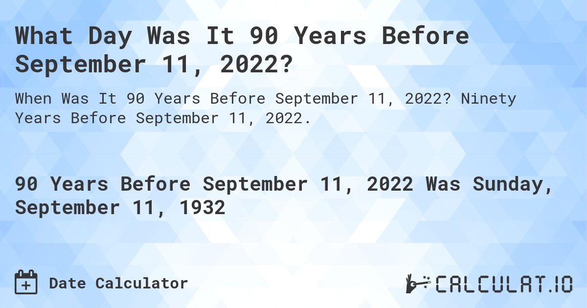 What Day Was It 90 Years Before September 11, 2022?. Ninety Years Before September 11, 2022.